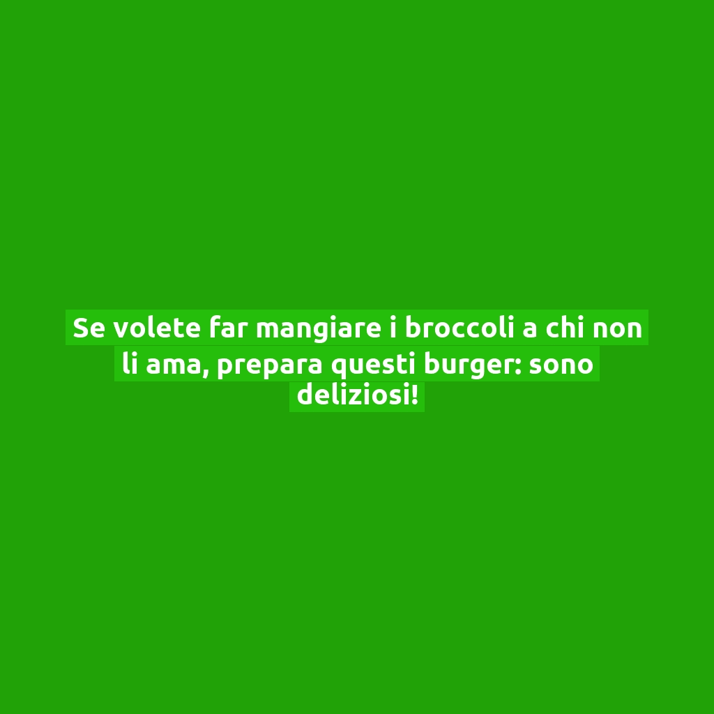 Se volete far mangiare i broccoli a chi non li ama, prepara questi burger: sono deliziosi!