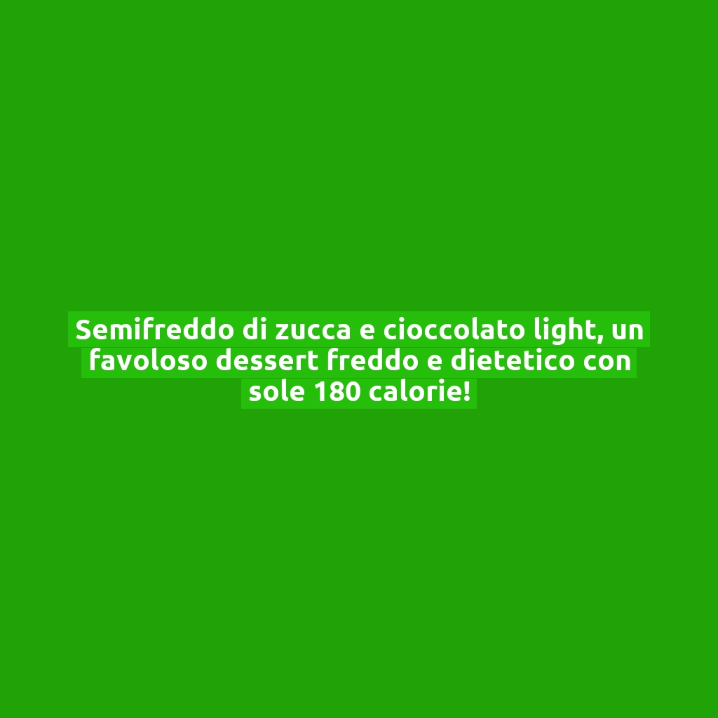 Semifreddo di zucca e cioccolato light, un favoloso dessert freddo e dietetico con sole 180 calorie!
