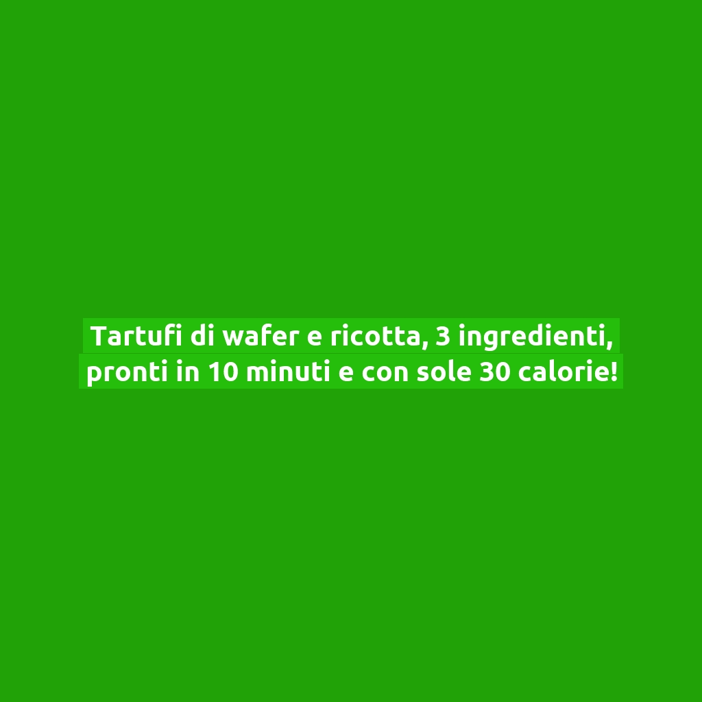 Tartufi di wafer e ricotta, 3 ingredienti, pronti in 10 minuti e con sole 30 calorie!