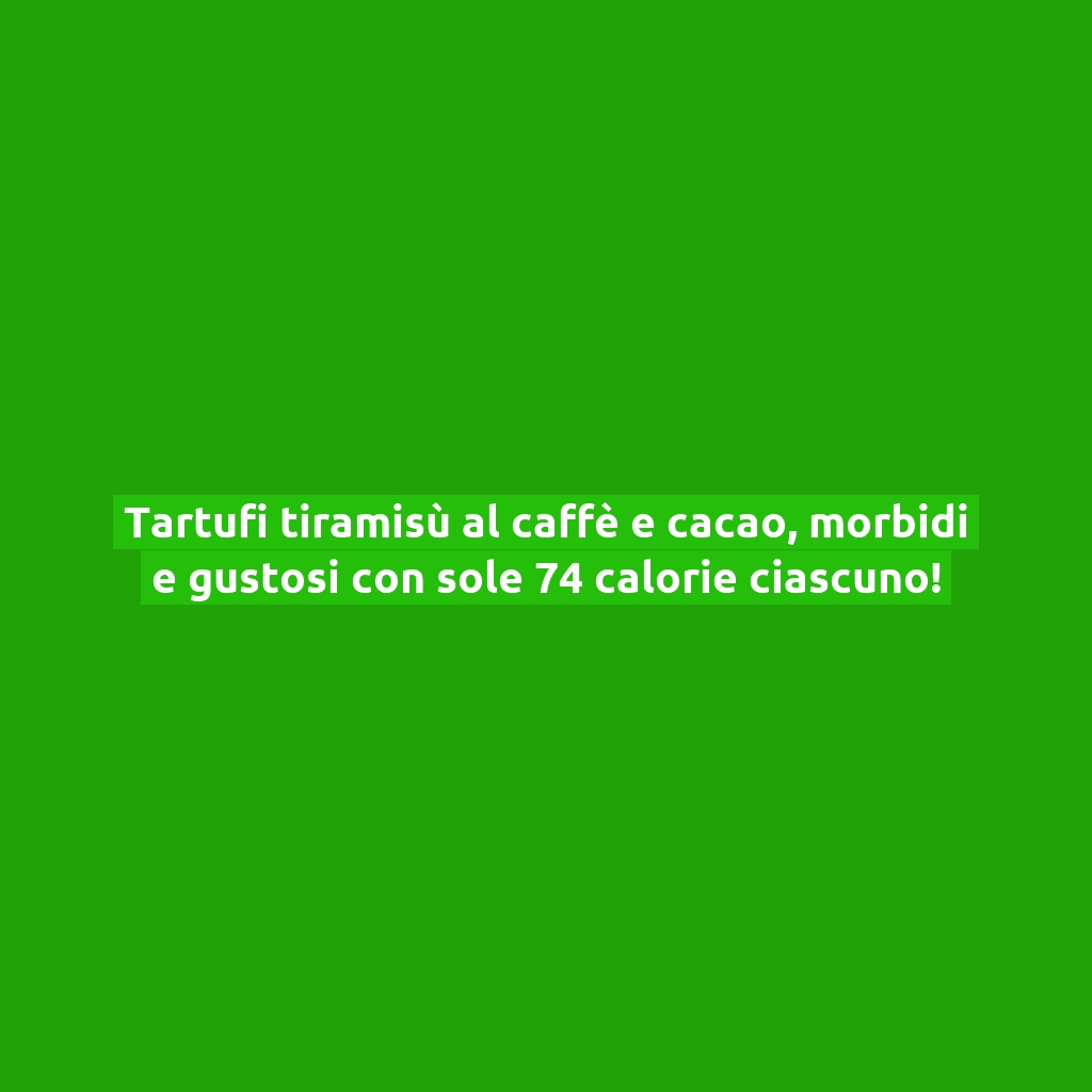 Tartufi tiramisù al caffè e cacao, morbidi e gustosi con sole 74 calorie ciascuno!