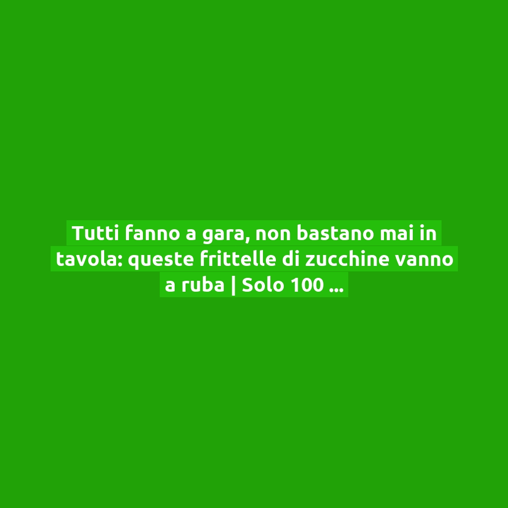 Tutti fanno a gara, non bastano mai in tavola: queste frittelle di zucchine vanno a ruba | Solo 100 Kcal!