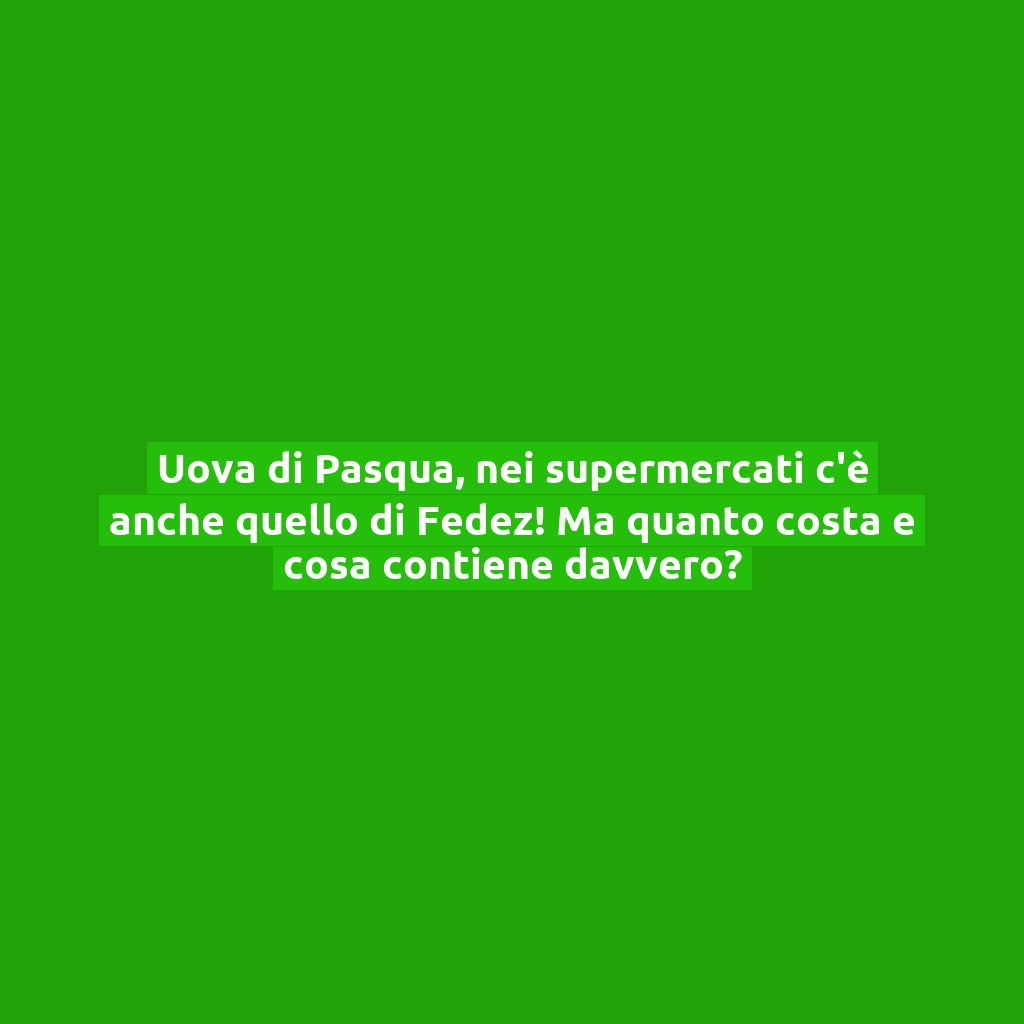 Uova di Pasqua, nei supermercati c’è anche quello di Fedez! Ma quanto costa e cosa contiene davvero?