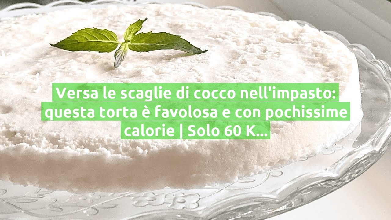 Versa le scaglie di cocco nell'impasto: questa torta è favolosa e con pochissime calorie | Solo 60 Kcal a fetta!