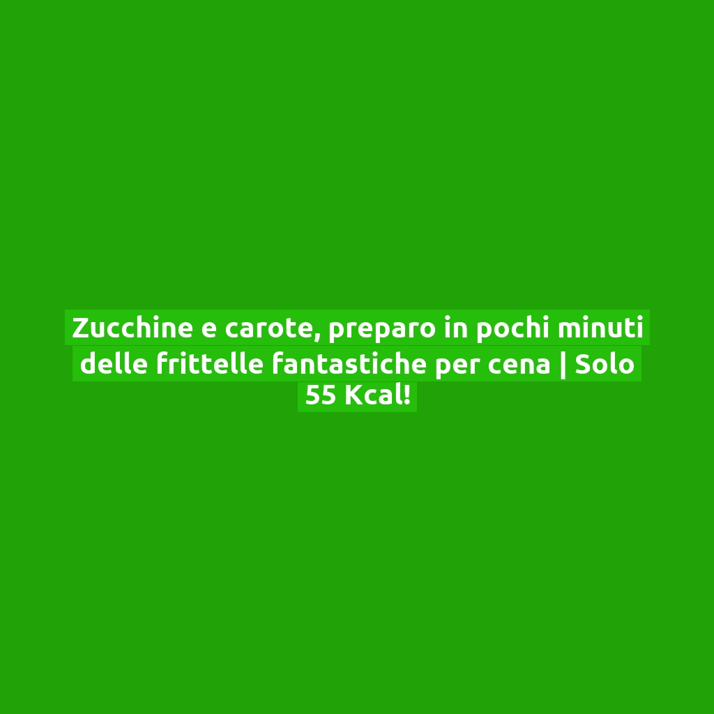 Zucchine e carote, preparo in pochi minuti delle frittelle fantastiche per cena | Solo 55 Kcal!
