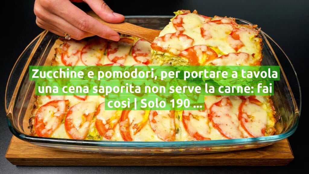 Zucchine e pomodori, per portare a tavola una cena saporita non serve la carne: fai così | Solo 190 Kcal!